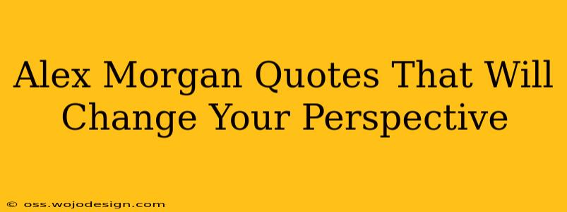 Alex Morgan Quotes That Will Change Your Perspective