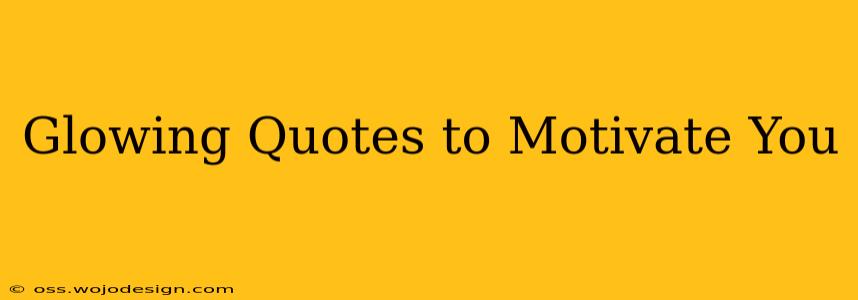 Glowing Quotes to Motivate You