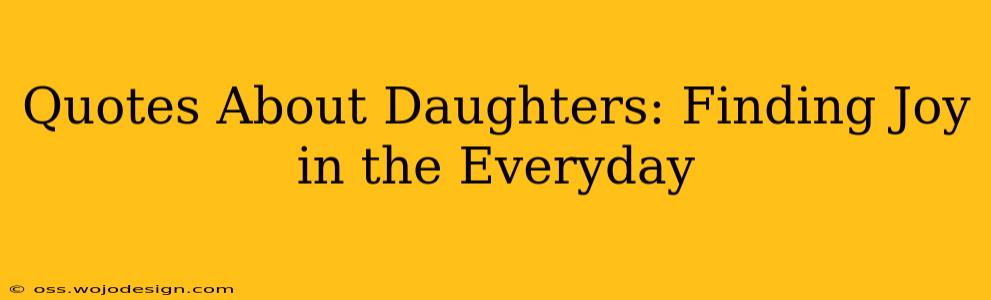 Quotes About Daughters: Finding Joy in the Everyday