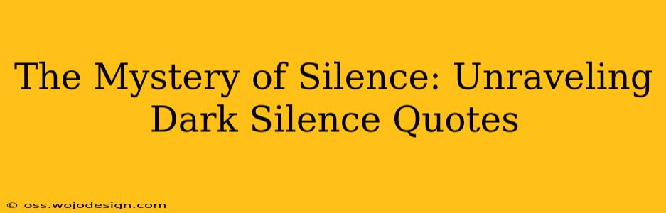 The Mystery of Silence: Unraveling Dark Silence Quotes